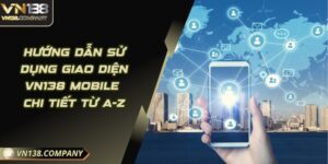 Hướng Dẫn Sử Dụng Giao Diện VN138 Mobile