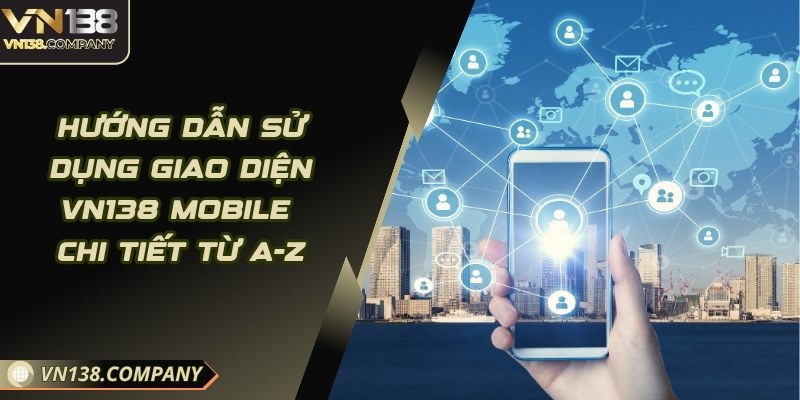 Hướng Dẫn Sử Dụng Giao Diện VN138 Mobile