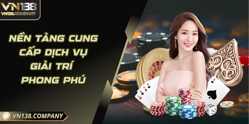 Nền tảng cung cấp dịch vụ giải trí phong phú
