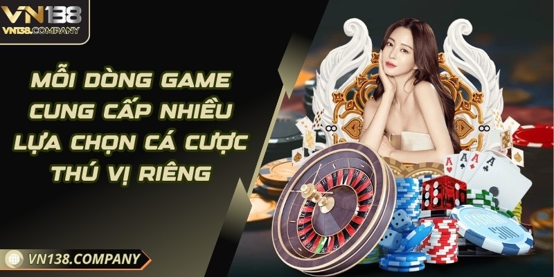 Mỗi dòng game cung cấp nhiều lựa chọn cá cược thú vị riêng