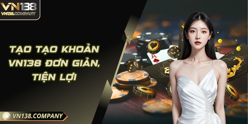 Tạo tạo khoản Vn138 đơn giản, tiện lợi